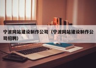 宁波网站建设制作公司（宁波网站建设制作公司招聘）