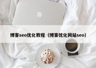 博客seo优化教程（博客优化网站seo）