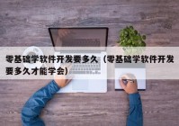 零基础学软件开发要多久（零基础学软件开发要多久才能学会）