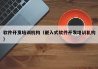 软件开发培训机构（嵌入式软件开发培训机构）