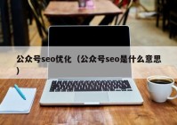 公众号seo优化（公众号seo是什么意思）