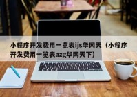 小程序开发费用一览表ijs华网天（小程序开发费用一览表azg华网天下）