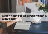 简述软件开发的步骤（详细论述软件开发的具体过程有哪些?）