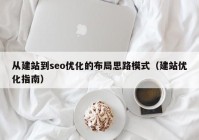 从建站到seo优化的布局思路模式（建站优化指南）